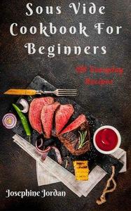 Sous Vide Cookbook For Beginners 100 Everyday Recipes