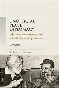 Unofficial peace diplomacy Private peace entrepreneurs in conflict resolution processes