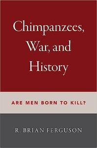 Chimpanzees, War, and History Are Men Born to Kill