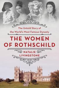 The Women of Rothschild The Untold Story of the World’s Most Famous Dynasty