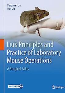 Liu’s Principles and Practice of Laboratory Mouse Operations A Surgical Atlas