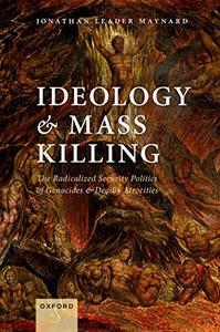 Ideology and Mass Killing The Radicalized Security Politics of Genocides and Deadly Atrocities