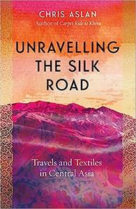 Unravelling the Silk Road Travels and Textiles in Central Asia