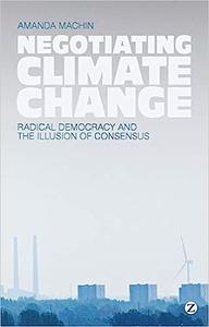 Negotiating Climate Change Radical Democracy and the Illusion of Consensus