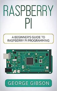 Raspberry Pi A Beginner's Guide to Raspberry Pi Programming