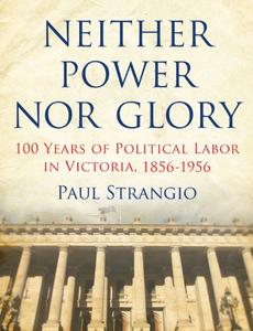 Neither Power Nor Glory 100 Years Of Political Labor In Victoria, 1856-1956