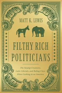 Filthy Rich Politicians The Swamp Creatures, Latte Liberals, and Ruling–Class Elites Cashing in on America