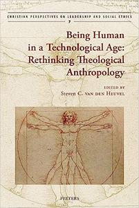 Being Human in a Technological Age Rethinking Theological Anthropology