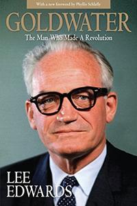 Goldwater The Man Who Made a Revolution