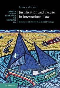 Justification and Excuse in International Law Concept and Theory of General Defences