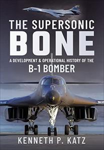 The Supersonic BONE A Development and Operational History of the B–1 Bomber 