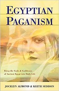 Egyptian Paganism for Beginners Bring the Gods and Goddesses of Ancient Egypt into Daily Life