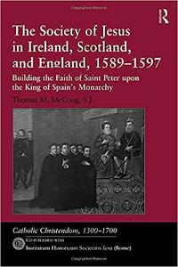 The Society of Jesus in Ireland, Scotland, and England, 1589-1597 Building the Faith of Saint Peter upon the King of Sp