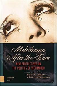 Melodrama After the Tears Victimhood, Subjectivity and the Melodramatic Mode
