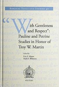 With Gentleness and Respect Pauline and Petrine Studies in Honor of Troy W. Martin