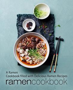 Ramen Cookbook A Japanese Cookbook Filled with Delicious Ramen Recipes (2nd Edition)
