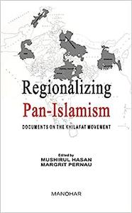 Regionalizing Pan–Islamism Documents on the Khilafat Movement