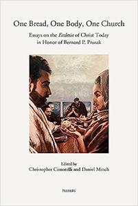 One Bread, One Body, One Church Essays on the Ecclesia of Christ Today in Honor of Bernard P. Prusak