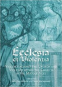 Ecclesia et Violentia Violence against the Church and Violence within the Church in the Middle Ages