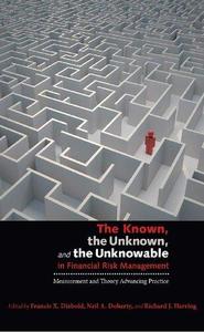 The Known, the Unknown, and the Unknowable in Financial Risk Management Measurement and Theory Advancing Practice