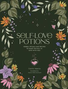 Self-Love Potions Herbal recipes & rituals to make you fall in love with YOU