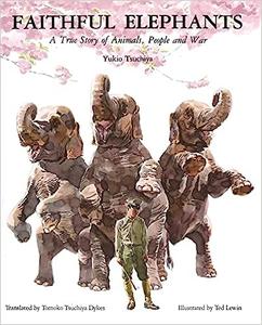 Faithful Elephants A True Story of Animals, People and War 