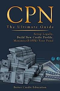 CPN. The Ultimate Guide Setup Legally, Build New Credit Profile, Maximize($100k) Your Fund