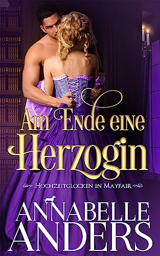 Cover: Annabelle Anders  -  Am Ende eine Herzogin (Hochzeitsglocken in Mayfair 2)