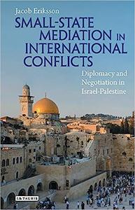 Small State Mediation in International Conflicts Diplomacy and Negotiation in Israel-Palestine
