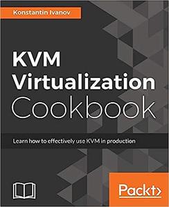KVM Virtualization Cookbook Learn how to use KVM effectively in production
