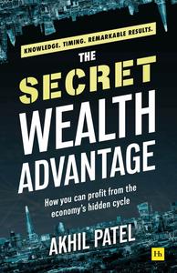 The Secret Wealth Advantage How you can profit from the economy’s hidden cycle