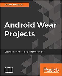 Android Wear Projects Create smart Android Apps for Wearables
