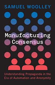 Manufacturing Consensus Understanding Propaganda in the Era of Automation and Anonymity