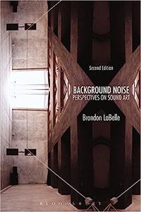 Background Noise, Second Edition Perspectives on Sound Art Ed 2