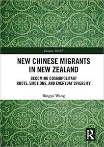 New Chinese Migrants in New Zealand Becoming Cosmopolitan Roots, Emotions, and Everyday Diversity
