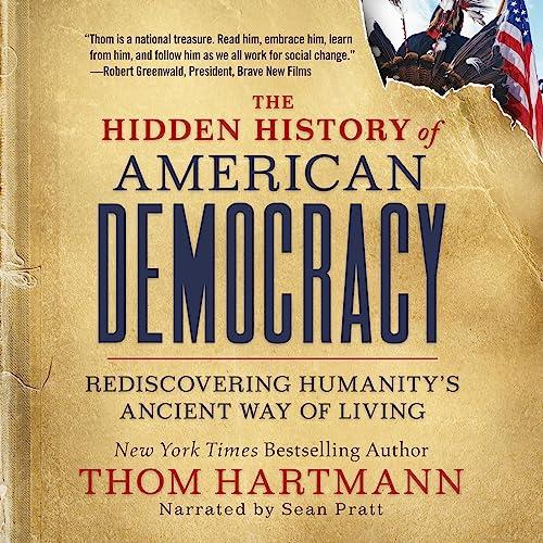 The Hidden History of American Democracy Rediscovering Humanity’s Ancient Way of Living [Audiobook]