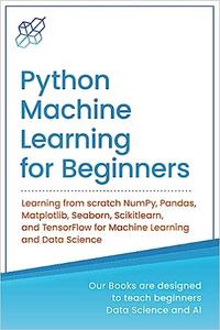 Python Machine Learning for Beginners Learning from scratch NumPy, Pandas, MatDescriptionlib, Seaborn, Scikitlearn, and Tensor