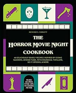 The Horror Movie Night Cookbook 60 Deliciously Deadly Recipes Inspired by Iconic Slashers, Zombie Films