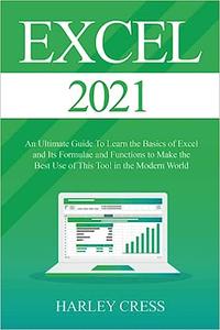 Excel 2021- Excel 2021 An Ultimate Guide To Learn the Basics of Excel and Its Formulae and Functions to Make the Best Us