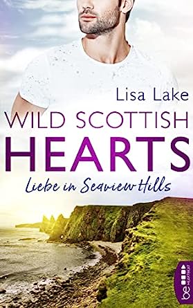 Cover: Lisa Lake  -  Wild Scottish Hearts – Liebe in Seaview Hills (Romantische Small - Town - Romance in Schottland 1)