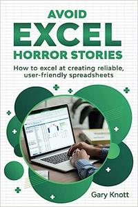 Avoid Excel Horror Stories How to excel at creating reliable, user–friendly spreadsheets