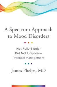 A Spectrum Approach to Mood Disorders Not Fully Bipolar But Not Unipolar––Practical Management