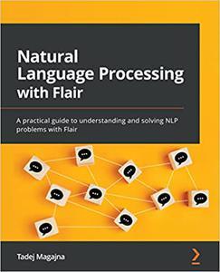 Natural Language Processing with Flair A practical guide to understanding and solving NLP problems with Flair