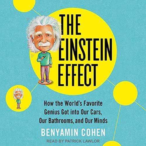 The Einstein Effect How the World's Favorite Genius Got into Our Cars, Our Bathrooms, and Our Minds [Audiobook]