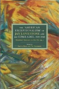 The American Exceptionalism of Jay Lovestone and His Comrades, 1929-1940 Dissident Marxism in the United States Volume 1