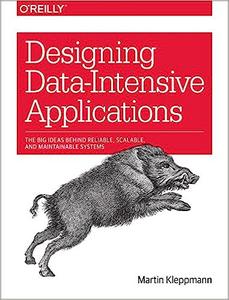 Designing Data–Intensive Applications The Big Ideas Behind Reliable, Scalable, and Maintainable Systems