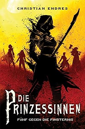 Endres, Christian  -  Die Prinzessinnen 1  -  F&uuml;nf gegen die Finsternis
