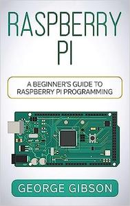 Raspberry Pi A Beginner’s Guide to Raspberry Pi Programming