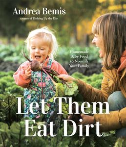 Let Them Eat Dirt Homemade Baby Food to Nourish Your Family