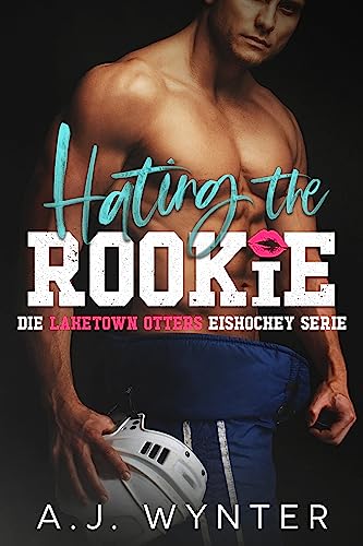 Cover: A.J. Wynter  -  Hating the Rookie (Die Laketown Otters Eishockey Serie 2)